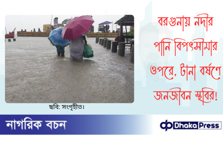 বরগুনায় নদীর পানি বিপৎসীমার ওপরে, টানা বর্ষণে জনজীবন স্থবির